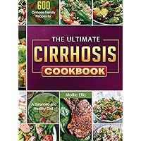 The Ultimate Cirrhosis Cookbook: 600 Cirrhosis-friendly Recipes for A Balanced and Healthy Diet The Ultimate Cirrhosis Cookbook: 600 Cirrhosis-friendly Recipes for A Balanced and Healthy Diet Hardcover Paperback