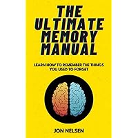 The Ultimate Memory Manual: Learn How to Remember the Things You Used to Forget With the Memory Palace Technique (Brain Bootcamp: Memory Management Techniques)