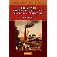 The British Industrial Revolution in Global Perspective (New Approaches to Economic and Social History) The British Industrial Revolution in Global Perspective (New Approaches to Economic and Social History) Paperback Kindle Hardcover