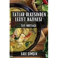 Tatlar Ülkesinden Lezzet Hazinesi: Tay Mutfağı (Turkish Edition)