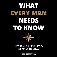 What Every Man Needs to Know: How to Master Faith, Family, Fitness and Finances What Every Man Needs to Know: How to Master Faith, Family, Fitness and Finances Audible Audiobook Paperback Kindle