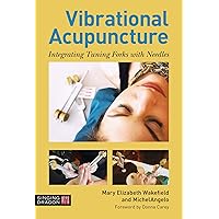 Vibrational Acupuncture: Integrating Tuning Forks with Needles Vibrational Acupuncture: Integrating Tuning Forks with Needles Hardcover Kindle