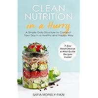 Clean Nutrition In A Hurry: A simple daily structure to conduct your day in a healthy and happy way