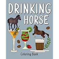 Drinking Horse Coloring Book: Animal Painting Pages with Many Coffee or Smoothie and Cocktail Drinks Recipes