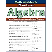 Algebra Writing Verbal Statements as Algebraic Equations Math Workbook 100 Worksheets: Practical Exercises for Mastering Verbal-to-Algebraic Equation Writing