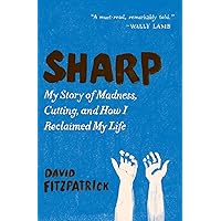 Sharp: My Story of Madness, Cutting, and How I Reclaimed My Life Sharp: My Story of Madness, Cutting, and How I Reclaimed My Life Paperback Kindle Hardcover