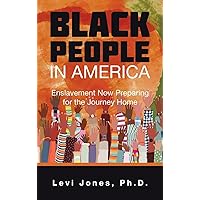 Black People in America: Enslavement Now Preparing for the Journey Home Black People in America: Enslavement Now Preparing for the Journey Home Hardcover Paperback