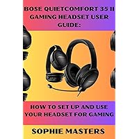 BOSE QUIETCOMFORT 35 II GAMING HEADSET USER GUIDE:: HOW TO SET UP AND USE YOUR HEADSET FOR GAMING (Mobile Devices Mastery Book 4) BOSE QUIETCOMFORT 35 II GAMING HEADSET USER GUIDE:: HOW TO SET UP AND USE YOUR HEADSET FOR GAMING (Mobile Devices Mastery Book 4) Kindle Paperback
