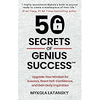 50 Secrets of Genius Success: Upgrade Your Mindset For Success, Boost Self-Confidence, Gain Daily Inspiration, and Effortlessly Design Your Rich Life (Genialism™ Teaching)