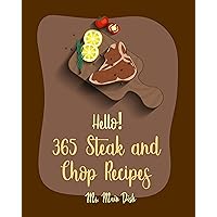 Hello! 365 Steak and Chop Recipes: Best Steak and Chop Cookbook Ever For Beginners [Lamb Cookbook, Chopped Recipes, Teriyaki Cookbook, Flank Steak Recipe, ... Chop Recipes, Pork Loin Recipe] [Book 1] Hello! 365 Steak and Chop Recipes: Best Steak and Chop Cookbook Ever For Beginners [Lamb Cookbook, Chopped Recipes, Teriyaki Cookbook, Flank Steak Recipe, ... Chop Recipes, Pork Loin Recipe] [Book 1] Kindle Paperback