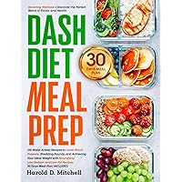Dash Diet Meal Prep: 100 Make-Ahead Recipes to Lower Blood Pressure, Shedding Pounds, and Achieving Your Ideal Weight with Nourishing Low-Sodium and Low-Fat Recipes | 30 Days Meal Plan INCLUDED Dash Diet Meal Prep: 100 Make-Ahead Recipes to Lower Blood Pressure, Shedding Pounds, and Achieving Your Ideal Weight with Nourishing Low-Sodium and Low-Fat Recipes | 30 Days Meal Plan INCLUDED Paperback Kindle