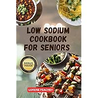 LOW SODIUM COOKBOOK FOR SENIORS: The Complete Guide to Delicious low fat and low Cholesterol Recipes to Improve Heart Health and Lower Blood Pressure in ... Years (HEART-FRIENDLY FLAVORS SERIES 3) LOW SODIUM COOKBOOK FOR SENIORS: The Complete Guide to Delicious low fat and low Cholesterol Recipes to Improve Heart Health and Lower Blood Pressure in ... Years (HEART-FRIENDLY FLAVORS SERIES 3) Kindle Paperback