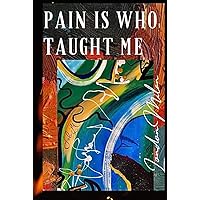 Pain Is Who Taught Me