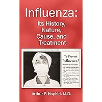 Influenza: Its History, Nature, Cause, and Treatment Influenza: Its History, Nature, Cause, and Treatment Paperback Leather Bound