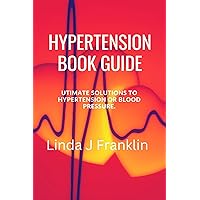 HYPERTENSION BOOK GUIDE : Ultimate Solutions to hypertension or blood pressure HYPERTENSION BOOK GUIDE : Ultimate Solutions to hypertension or blood pressure Kindle Paperback