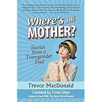Where's the Mother?: Stories from a Transgender Dad Where's the Mother?: Stories from a Transgender Dad Paperback Kindle Hardcover