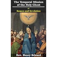 The Temporal Mission of the Holy Ghost: or, Reason and revelation The Temporal Mission of the Holy Ghost: or, Reason and revelation Kindle Hardcover Paperback