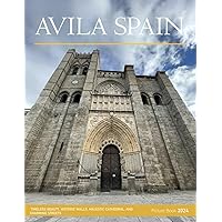 Avila, Spain: A Visual Journey Through Timeless Beauty, Historic Walls, Majestic Cathedral, and Charming Streets - Coffee Table Picture Book or ... & travel lovers.....Relaxing & Meditation. Avila, Spain: A Visual Journey Through Timeless Beauty, Historic Walls, Majestic Cathedral, and Charming Streets - Coffee Table Picture Book or ... & travel lovers.....Relaxing & Meditation. Paperback