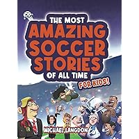 The Most Amazing Soccer Stories of All Time - For Kids! The Most Amazing Soccer Stories of All Time - For Kids! Paperback Audible Audiobook Kindle Hardcover
