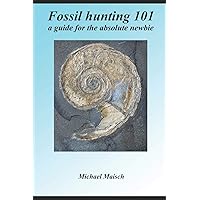 Fossil hunting 101: A guide for the absolute newbie Fossil hunting 101: A guide for the absolute newbie Paperback Kindle