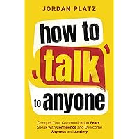 How to Talk to Anyone: Conquer Your Communication Fears, Speak with Confidence and Overcome Fear, Shyness, and Anxiety (Improving Communication And Social Skills Books) How to Talk to Anyone: Conquer Your Communication Fears, Speak with Confidence and Overcome Fear, Shyness, and Anxiety (Improving Communication And Social Skills Books) Paperback Kindle Audible Audiobook