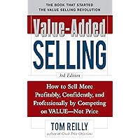 Value-Added Selling: How to Sell More Profitably, Confidently, and Professionally by Competing on Value, Not Price 3/e Value-Added Selling: How to Sell More Profitably, Confidently, and Professionally by Competing on Value, Not Price 3/e Kindle Hardcover