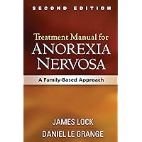 Treatment Manual for Anorexia Nervosa, Second Edition: A Family-Based Approach Treatment Manual for Anorexia Nervosa, Second Edition: A Family-Based Approach Paperback Kindle Hardcover