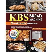 KBS Bread Machine Cookbook With Pictures: 60 Mouthwatering Recipes from 10 different categories for Your KBS Bread Machine Adventure KBS Bread Machine Cookbook With Pictures: 60 Mouthwatering Recipes from 10 different categories for Your KBS Bread Machine Adventure Paperback Kindle Hardcover
