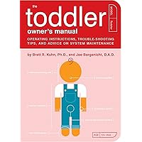 The Toddler Owner's Manual: Operating Instructions, Troubleshooting Tips, and Advice on System Maintenance The Toddler Owner's Manual: Operating Instructions, Troubleshooting Tips, and Advice on System Maintenance Paperback Kindle