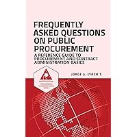 Frequently Asked Questions on Public Procurement: A Reference Guide to Procurement and Contract Administration Basics (Procurement ClassRoom Series) Frequently Asked Questions on Public Procurement: A Reference Guide to Procurement and Contract Administration Basics (Procurement ClassRoom Series) Paperback Kindle