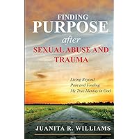 Finding Purpose After Sexual Abuse and Trauma: Living Beyond Pain and Finding My True Identity in God Finding Purpose After Sexual Abuse and Trauma: Living Beyond Pain and Finding My True Identity in God Paperback Kindle