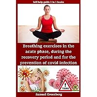 Breathing exercises in the acute phase, during the recovery period and for the prevention of covid infection: Self-help guide 3 in 1 books Breathing exercises in the acute phase, during the recovery period and for the prevention of covid infection: Self-help guide 3 in 1 books Kindle