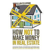 How NOT To Make Money In Real Estate: Lessons from a seasoned investor who really should have known better How NOT To Make Money In Real Estate: Lessons from a seasoned investor who really should have known better Kindle Paperback