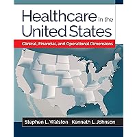 Healthcare in the United States: Clinical, Financial, and Operational Dimensions (Gateway to Healthcare Management) Healthcare in the United States: Clinical, Financial, and Operational Dimensions (Gateway to Healthcare Management) Paperback Kindle