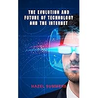 The evolution and future of technology and the internet: What has the world turned to? Are we declining or progressing? The evolution and future of technology and the internet: What has the world turned to? Are we declining or progressing? Kindle Paperback