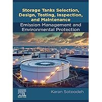 Storage Tanks Selection, Design, Testing, Inspection, and Maintenance: Emission Management and Environmental Protection Storage Tanks Selection, Design, Testing, Inspection, and Maintenance: Emission Management and Environmental Protection Kindle Paperback
