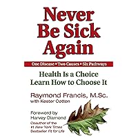 Never Be Sick Again: Health Is a Choice, Learn How to Choose It Never Be Sick Again: Health Is a Choice, Learn How to Choose It Paperback Kindle Audible Audiobook Audio CD