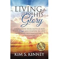 Living for His Glory: Strengthen your Faith as you Find Hope and Purpose in Life’s Seemingly Insurmountable Challenges (The Glory Series)