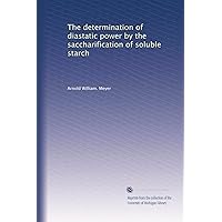 The determination of diastatic power by the saccharification of soluble starch The determination of diastatic power by the saccharification of soluble starch Paperback