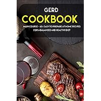 GERD COOKBOOK: MAIN COURSE - 60+ Easy to prepare home recipes for a balanced and healthy diet GERD COOKBOOK: MAIN COURSE - 60+ Easy to prepare home recipes for a balanced and healthy diet Paperback Kindle