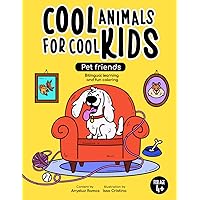 Cool Animals For Cool Kids: Pet Friends- Bilingual Learning And Fun Coloring: Discover cool and amazing pet friends by learning and coloring!