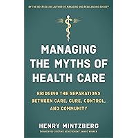Managing the Myths of Health Care: Bridging the Separations between Care, Cure, Control, and Community Managing the Myths of Health Care: Bridging the Separations between Care, Cure, Control, and Community Paperback Kindle Audible Audiobook