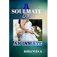 A SOULMATE OR AN INMATE: A Marital Enlightenment for the Young Once Ahead Of Marriage A SOULMATE OR AN INMATE: A Marital Enlightenment for the Young Once Ahead Of Marriage Kindle Paperback