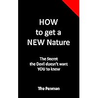 How to get a New Nature: The Secret the Devil doesn't want YOU to know (Alongside God Book 1) How to get a New Nature: The Secret the Devil doesn't want YOU to know (Alongside God Book 1) Kindle Paperback