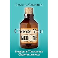 Choose Your Medicine: Freedom of Therapeutic Choice in America Choose Your Medicine: Freedom of Therapeutic Choice in America Hardcover Kindle