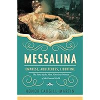 Messalina: Empress, Adulteress, Libertine: The Story of the Most Notorious Woman of the Roman World Messalina: Empress, Adulteress, Libertine: The Story of the Most Notorious Woman of the Roman World Hardcover Audible Audiobook Kindle Paperback