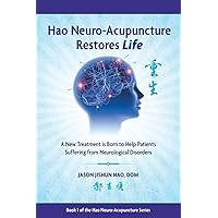 Hao Neuro-Acupuncture Restores Life: A New Treatment is Born to Help Patients Suffering from Neurological Disorders Hao Neuro-Acupuncture Restores Life: A New Treatment is Born to Help Patients Suffering from Neurological Disorders Paperback Kindle Hardcover