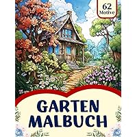 Garten Malbuch für Erwachsene: Ein Naturparadies Ausmalbuch mit wunderschönen Gartenmotiven | Förderung der Kreativität | Entspannung und Stressabbau (Malerische Ruheoasen) (German Edition)