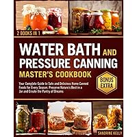 The Water Bath & Pressure Canning Master's Cookbook: Your Complete Guide to Safe and Delicious Home Canned Foods for Every Season. Preserve Nature's Best in a Jar and Create the Pantry of Dreams The Water Bath & Pressure Canning Master's Cookbook: Your Complete Guide to Safe and Delicious Home Canned Foods for Every Season. Preserve Nature's Best in a Jar and Create the Pantry of Dreams Paperback Kindle
