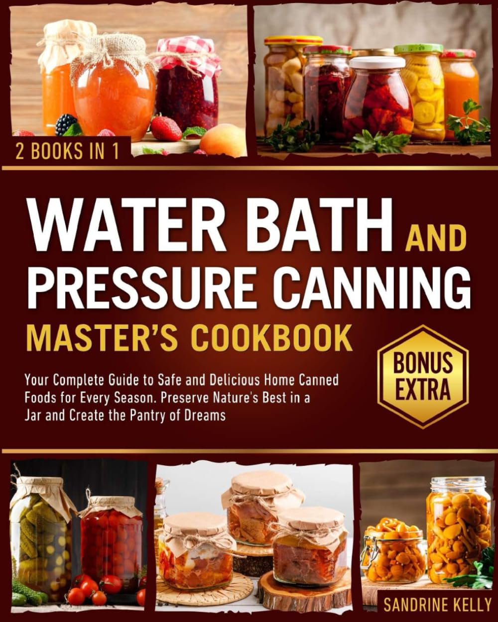 The Water Bath & Pressure Canning Master's Cookbook: Your Complete Guide to Safe and Delicious Home Canned Foods for Every Season. Preserve Nature's Best in a Jar and Create the Pantry of Dreams